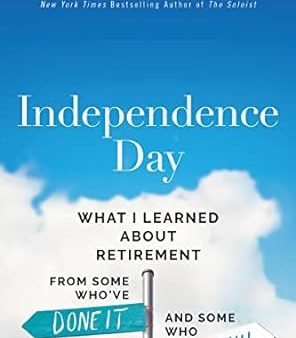 Independence Day: What I Learned About Retirement from Some Who’ve Done It and Some Who Never Will Online Sale