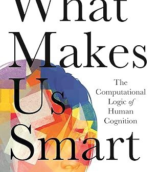 What Makes Us Smart: The Computational Logic of Human Cognition Supply