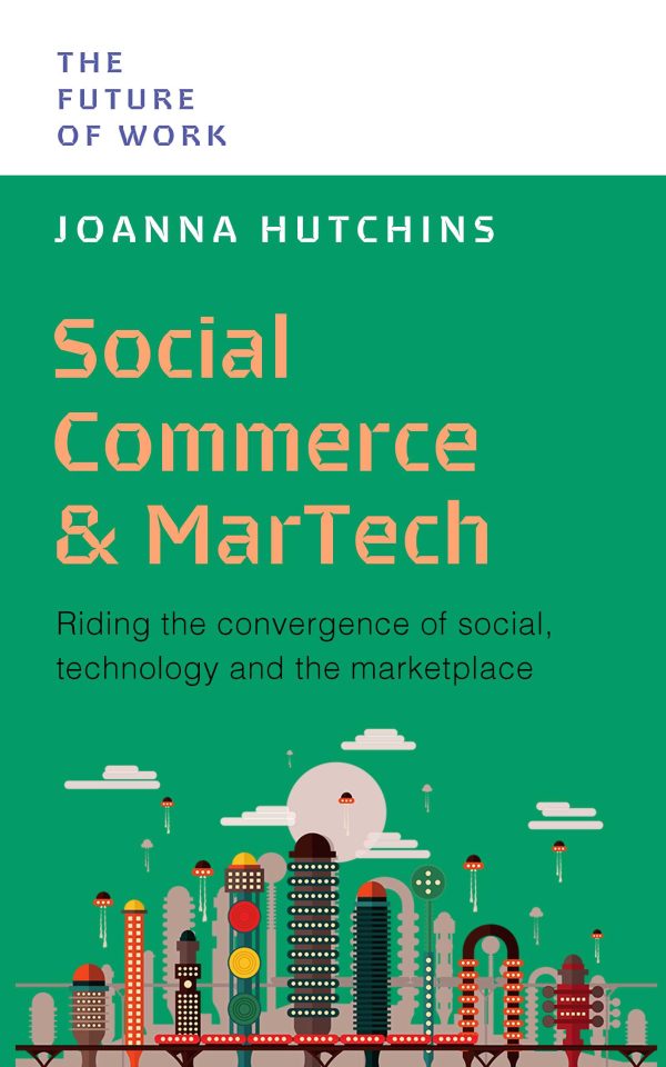 Social Commerce And MarTech: Riding The Convergence Of Social, Technology And The Marketplace (The Future of Work Series) Cheap