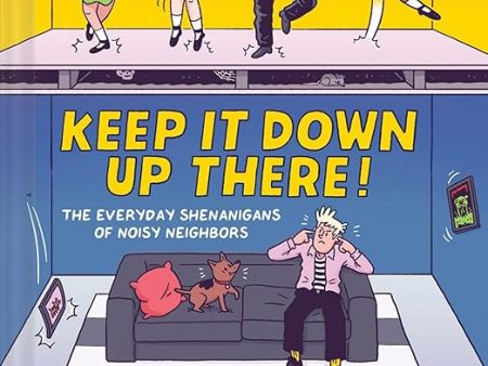 Keep It Down Up There!: The Everyday Shenanigans of Noisy Neighbors Online Hot Sale