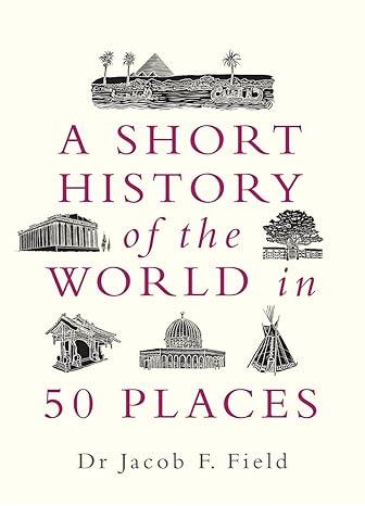 A Short History of the World in 50 Places For Cheap