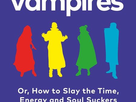 Surrounded by Vampires - Or, How to Slay the Time, Energy and Soul Suckers in Your Life Online now