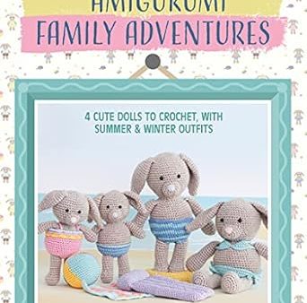 Amigurumi Family Adventures:  4 Cute Dolls to Crochet, with Summer & Winter Outfits Fashion